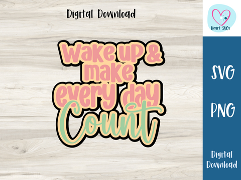 Wake up and Make Every day Count - SVG Digital File