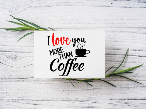 I love you more than Coffee - SVG Digital File